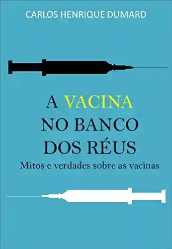 Livro PDF: A vacina no banco dos réus: Mitos e verdades sobre as vacinas