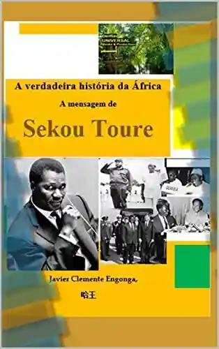 Capa do livro: A Verdadeira História da África, da Guiné Equatorial: Mensagem de Sekou Touré (HISTORY OF AFRICA Livro 16) - Ler Online pdf