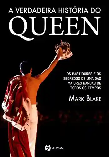 Livro PDF: A verdadeira história do Queen: Os bastidores e os segredos de uma das maiores bandas de todos os tempos