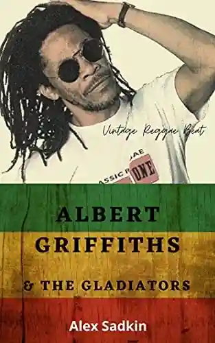 Capa do livro: ALBERT GRIFFITHS & THE GLADIATORS (Vintage Reggae Beat Livro 8) - Ler Online pdf