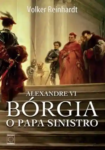 Capa do livro: Alexandre VI: Bórgia, o papa sinistro - Ler Online pdf
