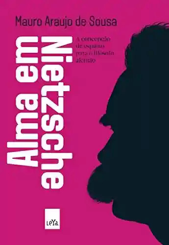 Capa do livro: Alma em Nietzsche: A concepção de espírito para o filósofo alemão - Ler Online pdf