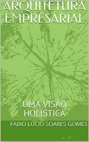 Livro PDF: ARQUITETURA EMPRESARIAL: UMA VISÃO HOLÍSTICA