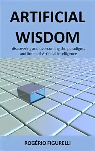 Livro PDF: Artificial Wisdom: Discovering and overcoming the paradigms and limits of Artificial Intelligence