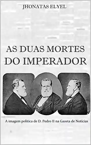 Livro PDF: As Duas Mortes do Imperador: a imagem política de Dom Pedro II na Gazeta de Notícias