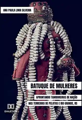 Livro PDF: Batuque de Mulheres: aprontando tamboreiras de nação nas terreiras de Pelotas e Rio Grande, RS