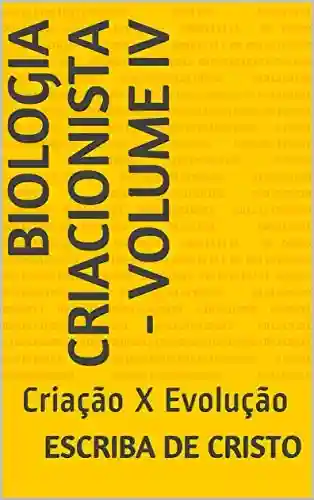 Livro PDF: BIOLOGIA CRIACIONISTA – VOLUME IV: Criação X Evolução