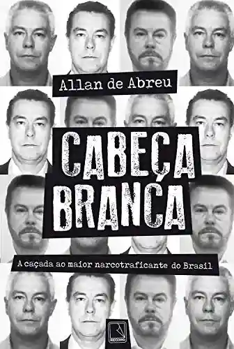 Livro PDF: Cabeça Branca: A caçada ao maior narcotraficante do Brasil