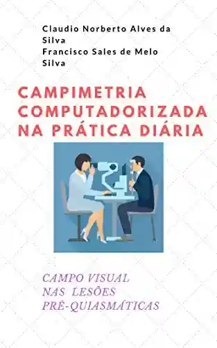 Livro PDF: CAMPIMETRIA COMPUTADORIZADA NA PRÁTICA DIÁRIA: CAMPO VISUAL NAS LESÕES PRÉ-QUIASMÁTICAS