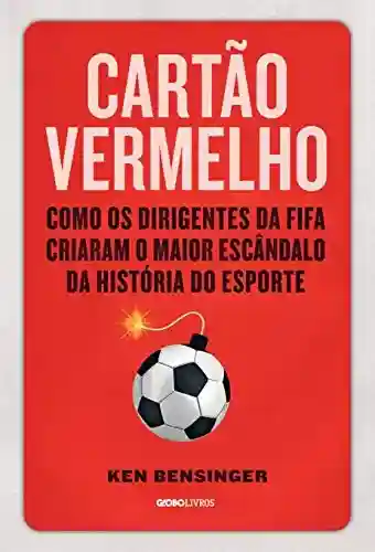 Livro PDF: Cartão vermelho – Como os dirigentes da Fifa criaram o maior escândalo da história do esporte