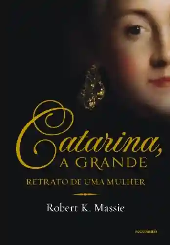 Livro PDF: Catarina, a grande: Retrato de uma mulher (Os Romanov)