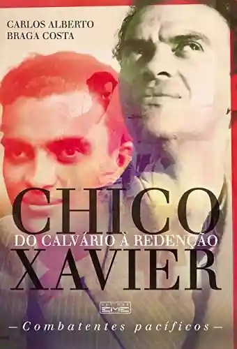 Livro PDF: Chico Xavier – Do calvário à redenção: Combatentes Pacíficos
