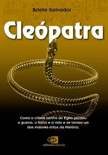 Livro PDF: Cleópatra: como a última rainha do Egito perdeu a guerra, o trono e a vida e se tornou um dos maiores mitos da História
