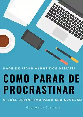Livro PDF: Como Parar de Procrastinar: O guia definitivo para seu sucesso