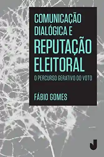 Capa do livro: Comunicação dialógica e reputação eleitoral: O percurso gerativo do voto - Ler Online pdf