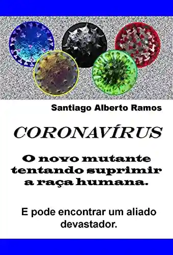Livro PDF: Coronavírus O novo mutante tentando suprimir a raça humana.: E pode encontrar um aliado devastador.