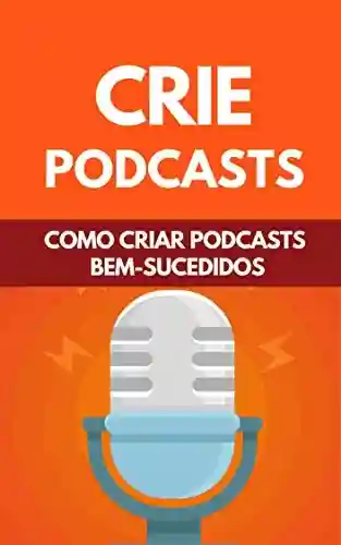 Livro PDF: Crie Podcasts: Como Criar Podcasts Bem-Sucedidos