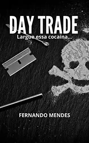 Capa do livro: Day Trade: Largue essa cocaína… - Ler Online pdf