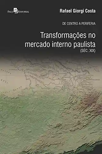 Livro PDF: De Centro a Periferia: Transformações no Mercado Interno Paulista (Séc. XIX)