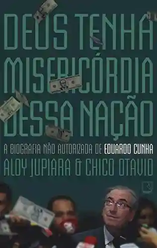 Livro PDF: Deus tenha misericórdia dessa nação: A biografia não autorizada de Eduardo Cunha