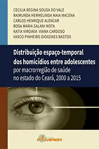 Livro PDF: Distribuição espaço-temporal dos homicídios entre adolescentes: por macrorregiãode saúde no estado do Ceará, 2000 a 2015