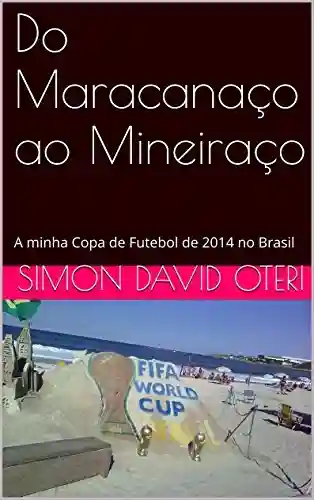Livro PDF: Do Maracanaço ao Mineiraço: A minha Copa de Futebol de 2014 no Brasil