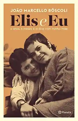 Capa do livro: Elis e eu: 11 anos, 6 meses e 19 dias com minha mãe - Ler Online pdf