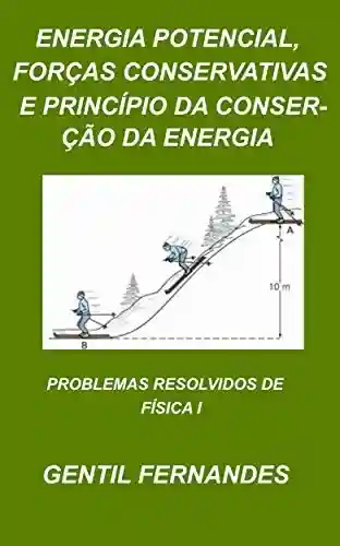 Livro PDF: ENERGIA POTENCIAL, FORÇAS CONSERVATIVAS E PRINCÍPIO DA CONSERVAÇÃO DA ENERGIA: PROBLEMAS RESOLVIDOS DE FÍSICA I