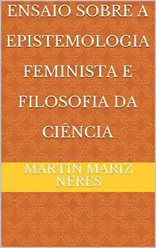 Livro PDF: Ensaio Sobre A Epistemologia Feminista e Filosofia da Ciência