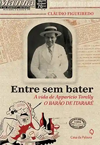 Capa do livro: Entre sem bater: A vida de Apparício Torelly O Barão de Itararé - Ler Online pdf
