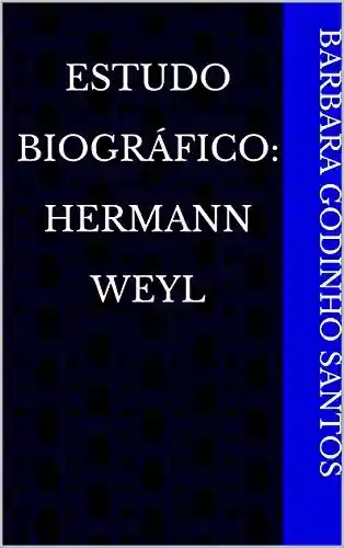 Capa do livro: Estudo Biográfico: Hermann Weyl - Ler Online pdf
