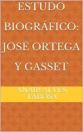 Capa do livro: Estudo Biográfico: José Ortega y Gasset - Ler Online pdf