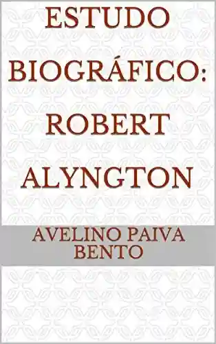 Livro PDF: Estudo Biográfico: Robert Alyngton