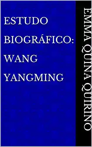 Capa do livro: Estudo Biográfico: Wang Yangming - Ler Online pdf
