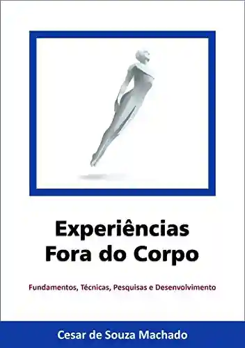 Livro PDF: Experiências Fora do Corpo: Fundamentos, técnicas, pesquisas e desenvolvimento (Parapsiquismo Livro 1)