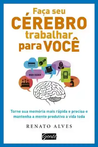Livro PDF: Faça seu cérebro trabalhar para você: Torne sua memória mais rápida e precisa e mantenha a mente produtiva a vida toda