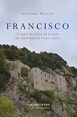 Livro PDF: Francisco: O santo de Assis na origem dos movimentos franciscanos