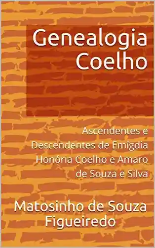 Livro PDF: Genealogia Coelho: Ascendentes e Descendentes de Emígdia Honória Coelho e Amaro de Souza e Silva