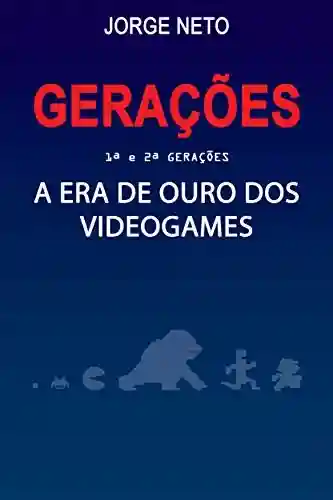 Livro PDF: GERAÇÕES – A era de ouro dos videogames: 1ª e 2ª gerações