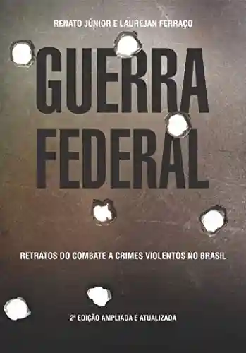 Livro PDF: GUERRA FEDERAL: Retratos do combate a crimes violentos no Brasil (Série Guerra Livro 1)