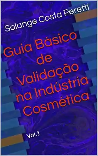 Livro PDF: Guia Básico de Validação na Indústria Cosmética: Vol. 1