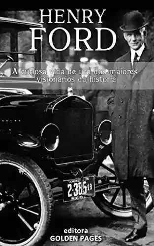 Capa do livro: Henry Ford: A curiosa vida de um dos maiores visionários da história - Ler Online pdf