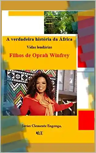 Livro PDF: HISTÓRIA DA ÁFRICA, DA GUINÉ EQUATORIAL: VIDAS LENDÁRIAS: AS CRIANÇAS DE OPRAH WINFREY (HISTORY OF AFRICA Livro 17)