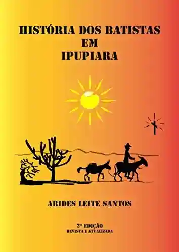 Capa do livro: História dos Batistas em Ipupiara - Ler Online pdf