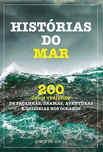 Livro PDF: HISTÓRIAS DO MAR: 200 CASOS VERÍDICOS DE FAÇANHAS, DRAMAS, AVENTURAS E ODISSEIAS NOS OCEANOS