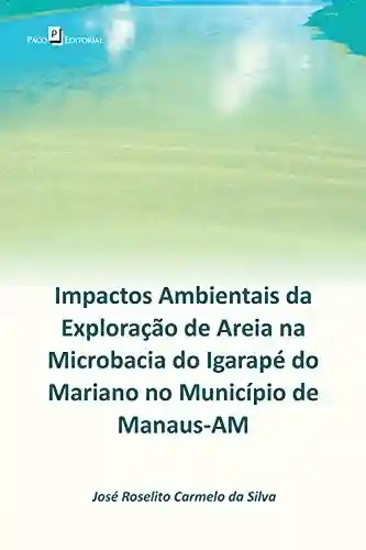 Livro PDF: Impactos ambientais da exploração de areia na microbacia do Igarapé do Mariano: no município de Manaus-AM