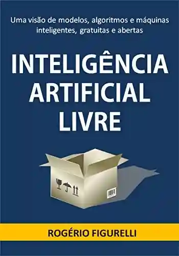 Livro PDF: Inteligência Artificial Livre: Uma visão de modelos, algoritmos e máquinas inteligentes, gratuitas e abertas