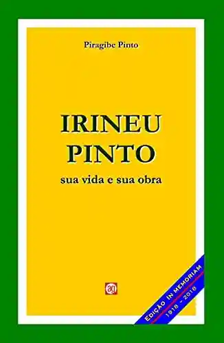 Livro PDF: Irineu Pinto: sua vida e sua obra