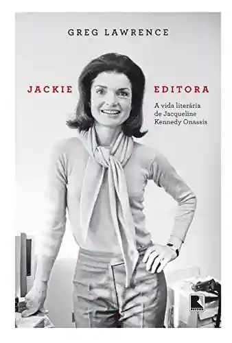Livro PDF: Jackie editora: A vida literária de Jacqueline Kennedy Onassis
