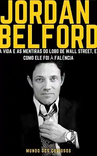 Livro PDF: Jordan Belfort: A vida e as mentiras do Lobo de Wall Street, como ele foi à falência (Fortunas Perdidas-Volume 2)